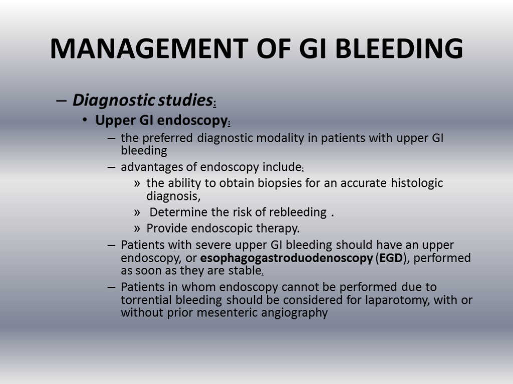 MANAGEMENT OF GI BLEEDING Diagnostic studies: Upper GI endoscopy: the preferred diagnostic modality in